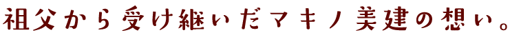祖父から受け継いだマキノ美建の想い。